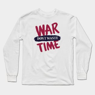 War. Don't Waste Time Long Sleeve T-Shirt